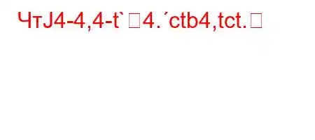 ЧтЈ4-4,4-t`4.ctb4,tct.